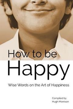 portada How to be Happy: Wise Words on the Art of Happiness