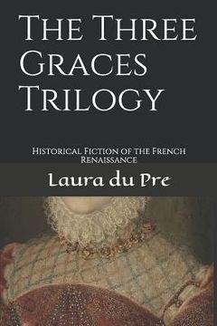 portada The Three Graces Trilogy: Historical Fiction of the French Renaissance (en Inglés)
