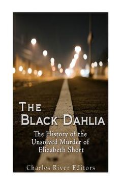 portada The Black Dahlia Case: The History of the Unsolved Murder of Elizabeth Short (en Inglés)