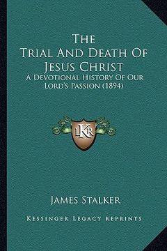 portada the trial and death of jesus christ: a devotional history of our lord's passion (1894)