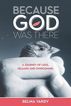 portada Because God Was There: A Journey of Loss, Healing and Overcoming (en Inglés)