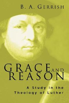 portada grace and reason: a study in the theology of luther