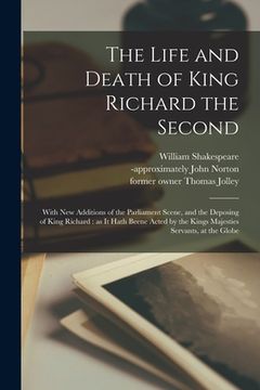 portada The Life and Death of King Richard the Second: With New Additions of the Parliament Scene, and the Deposing of King Richard: as It Hath Beene Acted by (en Inglés)
