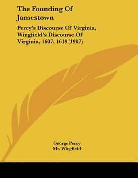 portada the founding of jamestown: percy's discourse of virginia, wingfield's discourse of virginia, 1607, 1619 (1907) (en Inglés)