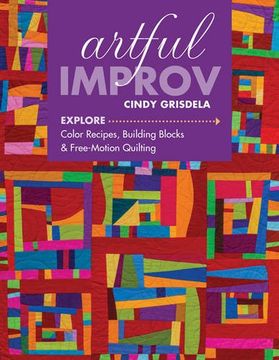 portada Artful Improv: Explore Color Recipes, Building Blocks & Free-Motion Quilting
