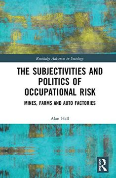 portada The Subjectivities and Politics of Occupational Risk: Mines, Farms and Auto Factories (Routledge Advances in Sociology) (en Inglés)
