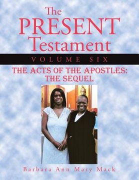 portada The Present Testament Volume Six: The Acts of the Apostles: The Sequel (en Inglés)