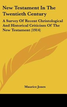 portada new testament in the twentieth century: a survey of recent christological and historical criticism of the new testament (1914) (in English)