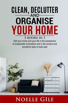 portada Clean, Declutter and Organise Your Home: 3 Books In 1. Edit Your Home And Your Life In The Perspective Of Sustainable Minimalism And In The Ancient An (en Inglés)