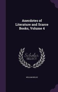 portada Anecdotes of Literature and Scarce Books, Volume 4 (en Inglés)
