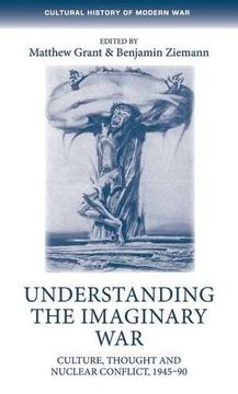 portada Understanding the Imaginary War: Culture, Thought and Nuclear Conflict, 1945-90 (Cultural History of Modern war Mup) (en Inglés)