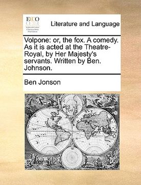 portada volpone: or, the fox. a comedy. as it is acted at the theatre-royal, by her majesty's servants. written by ben. johnson. (en Inglés)
