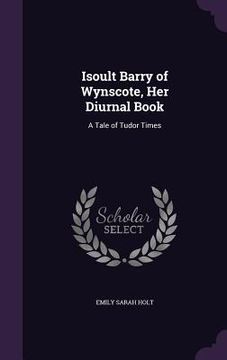portada Isoult Barry of Wynscote, Her Diurnal Book: A Tale of Tudor Times
