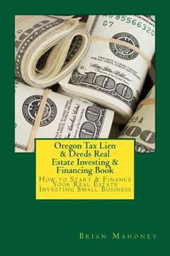 portada Oregon Tax Lien & Deeds Real Estate Investing & Financing Book: How to Start & Finance Your Real Estate Investing Small Business (en Inglés)