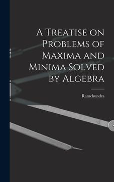 portada A Treatise on Problems of Maxima and Minima Solved by Algebra (en Inglés)