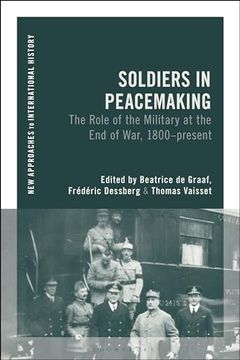 portada Soldiers in Peacemaking: The Role of the Military at the end of War, 1800-Present (New Approaches to International History) (en Inglés)