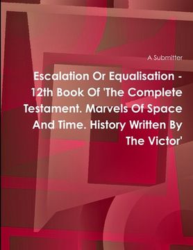 portada Escalation Or Equalisation - 12th Book Of 'The Complete Testament. Marvels Of Space And Time. History Written By The Victor' (en Inglés)