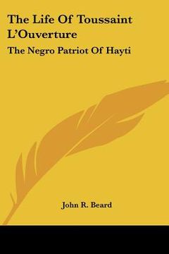 portada the life of toussaint l'ouverture: the negro patriot of hayti (en Inglés)