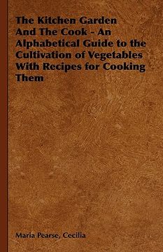 portada the kitchen garden and the cook - an alphabetical guide to the cultivation of vegetables with recipes for cooking them (en Inglés)