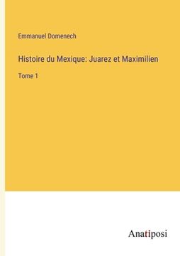 portada Histoire du Mexique: Juarez et Maximilien: Tome 1 (in French)