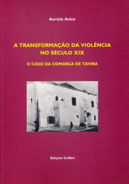 portada A TRANSFORMAÇÃO DA VIOLÊNCIA NO SÉCULO XIX O CASO DA COMARCA DE TAVIRA