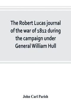 portada The Robert Lucas journal of the war of 1812 during the campaign under General William Hull