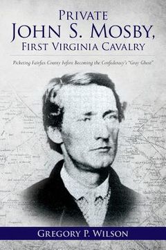 portada Private John S. Mosby, First Virginia Cavalry: Picketing Fairfax County before Becoming the Confederacy's "Gray Ghost" (en Inglés)
