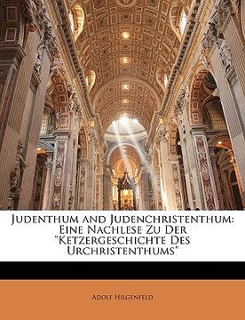 portada Judenthum and Judenchristenthum: Eine Nachlese Zu Der Ketzergeschichte Des Urchristenthums (in German)