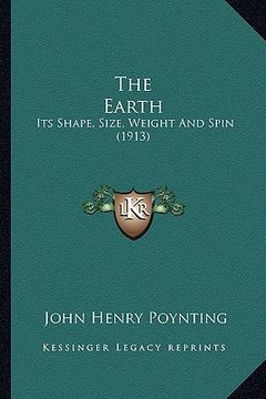 portada the earth: its shape, size, weight and spin (1913) (en Inglés)