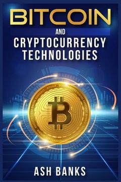 portada Bitcoin and Cryptocurrency Technologies: Everything You Need to Know to Make Money with Crypto Trading and Achieve Financial Freedom (2022 Guide for B 