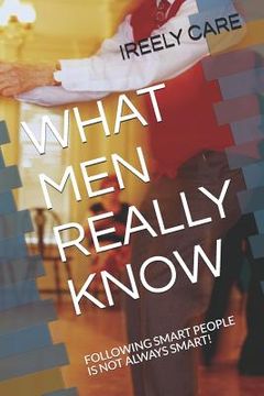 portada What Men Really Know: Following Smart People Is Not Always Smart! (en Inglés)