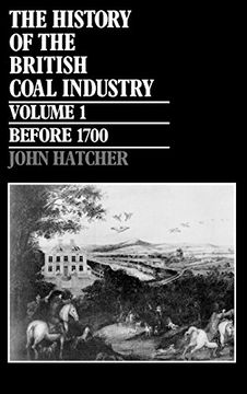 portada The History of the British Coal Industry: Volume 1: Before 1700: Towards the age of Coal (en Inglés)