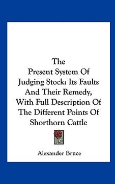 portada the present system of judging stock: its faults and their remedy, with full description of the different points of shorthorn cattle (in English)