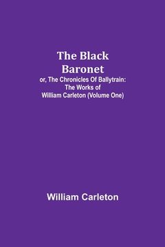 portada The Black Baronet; or, The Chronicles Of Ballytrain: The Works of William Carleton (Volume One) (en Inglés)