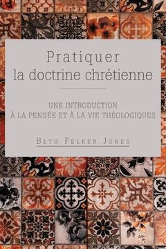 portada Pratiquer la doctrine chrétienne: Une introduction à la pensée et à la vie théologiques (in French)