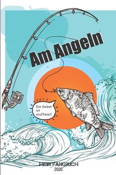 portada Am Angeln - Mein Fangbuch 2020 - Die Saison ist eröffnet: Die Saison ist eröffnet Motiv: Fangbuch für Fischer und Angler, halte deine Angelerfolge fes (in German)
