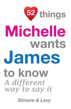 portada 52 Things Michelle Wants James To Know: A Different Way To Say It