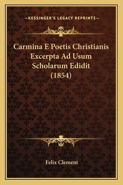 portada Carmina E Poetis Christianis Excerpta Ad Usum Scholarum Edidit (1854) (en Latin)