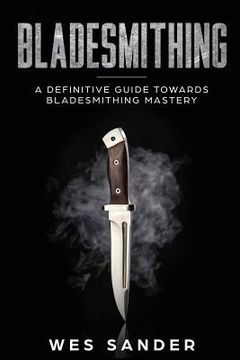 portada Bladesmithing: A Definitive Guide Towards Bladesmithing Mastery (en Inglés)
