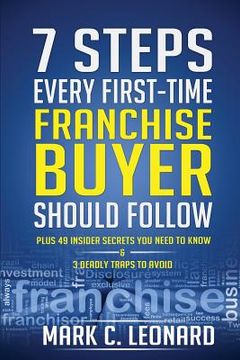 portada 7 Steps Every First Time Franchise Buyer Should Follow: Plus: 49 Insider Secrets You Need to Know and 3 Deadly Traps to Avoid (en Inglés)