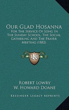portada our glad hosanna: for the service of song in the sunday school, the social gathering and the prayer meeting (1882)