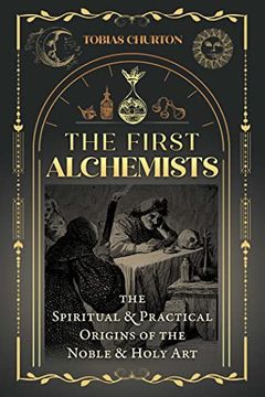 portada The First Alchemists: The Spiritual and Practical Origins of the Noble and Holy art 