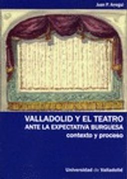 portada Valladolid y el teatro ante la expectativa burguesa : contexto y proceso
