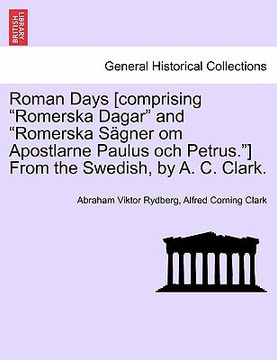 portada roman days [comprising "romerska dagar" and "romerska s gner om apostlarne paulus och petrus."] from the swedish, by a. c. clark. (en Inglés)