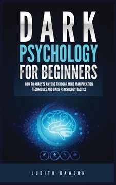 portada Dark Psychology for Beginners: How to Analyze Anyone Through Mind Manipulation Techniques and Dark Psychology Tactics (in English)
