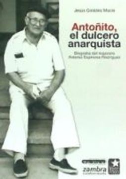portada ANTO�ITO, EL DULCERO ANARQUISTA: BIOGRAFIA DEL MAJORERO ANTONIO ESPINOSA RODR�GUEZ (En papel)