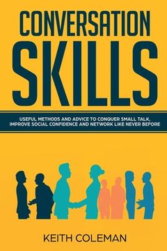 portada Conversation Skills: Useful Methods and Advice to Conquer Small Talk, Improve Social Confidence and Network Like Never Before (in English)