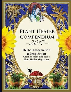 portada 2017 Plant Healer Compendium: Herbal Information & Inspiration Gleaned From The Year's Plant Healer Magazines (in English)