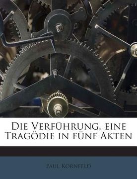 portada Die Verfuhrung, Eine Tragodie in Funf Akten (en Alemán)
