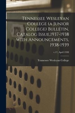 portada Tennessee Wesleyan College (a Junior College) Bulletin, Catalog Issue,1937-1938 With Announcements, 1938-1939; v.17, April 1938 (en Inglés)